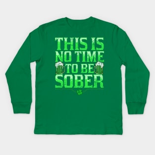 This Is No Time To Be Sober St Patricks Day Kids Long Sleeve T-Shirt